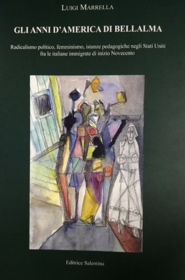 Immagine di Gli anni d'America di Bellalma. Radicalismo politico, femminismo, istanze pedagogiche negli Stati Uniti fra le italiane immigrate di inizio Novecento